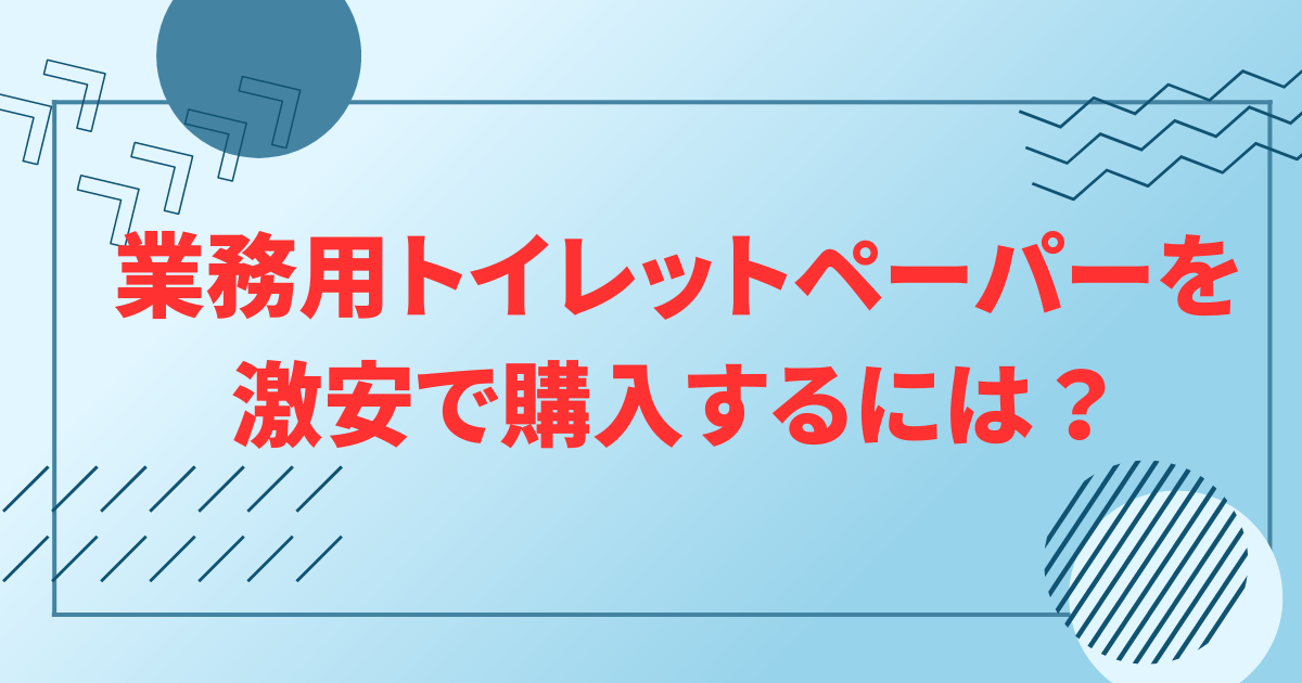 業務用トイレットペーパーを激安で購入するには？